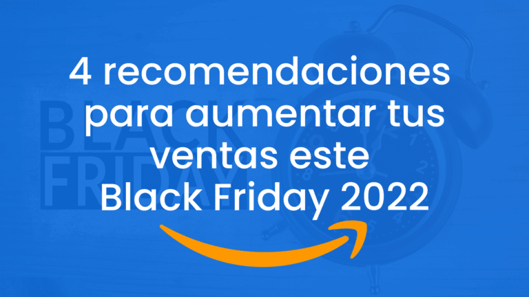 4 recomendaciones para aumentar tus ventas este Black Friday 2022 en Amazon
