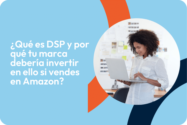 ¿Qué es DSP y por qué tu marca debería invertir en ello si vendes en Amazon?